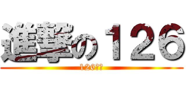 進撃の１２６ (126開戰)
