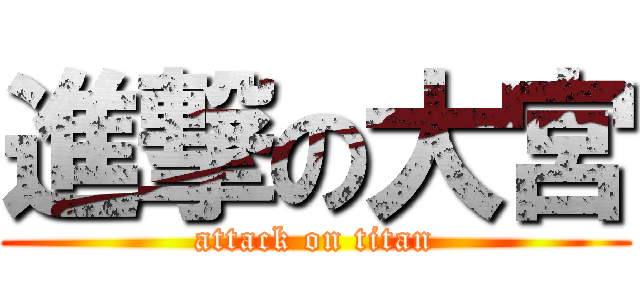 進撃の大宮 (attack on titan)