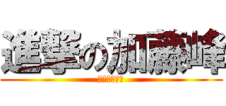 進撃の加藤峰 (進撃の加藤峰)