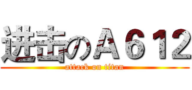 进击のＡ６１２ (attack on titan)
