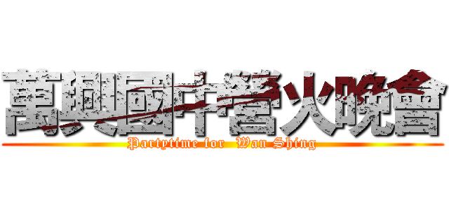 萬興國中營火晚會 (Partytime for  Wan Shing)