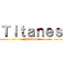 Ｔｉｔａｎｅｓ (Yaki León)