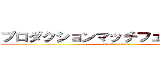 プロダクションマッチフェスティバル (attack on titan)