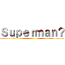 Ｓｕｐｅｒｍａｎ？ ()