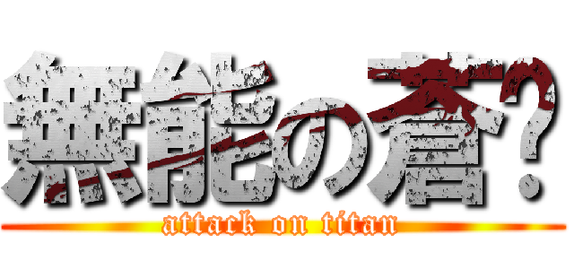 無能の蒼燄 (attack on titan)