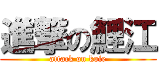 進撃の鯉江 (attack on koie)