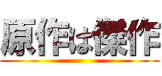 原作は傑作 ()