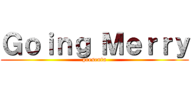 Ｇｏｉｎｇ Ｍｅｒｒｙ (presenta)