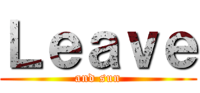 Ｌｅａｖｅ (and sun)