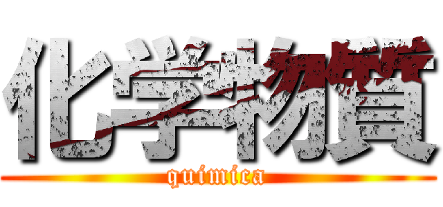 化学物質 (quimica)