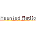 Ｈａｕｎｔｅｄ Ｒａｄｉｏ (Haunted Radio)