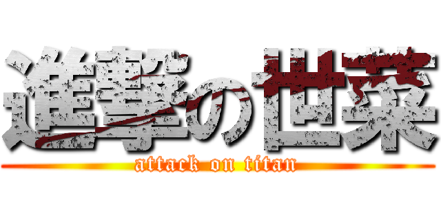 進撃の世菜 (attack on titan)