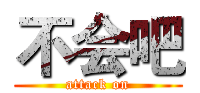 不会吧 (attack on)
