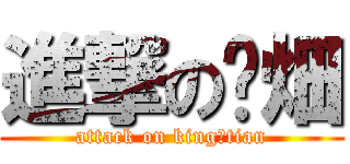 進撃の吴畑 (attack on king丶tian)