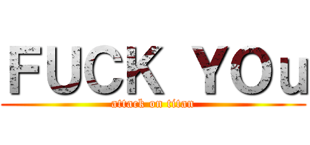 ＦＵＣＫ ＹＯｕ (attack on titan)