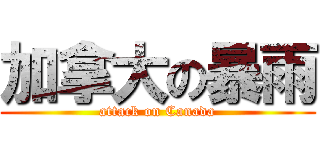 加拿大の暴雨 (attack on Canada)