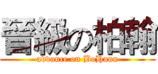 晉級の柏翰 (advance on BoHann)
