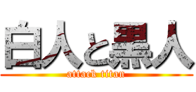 白人と黒人 (attack titan)