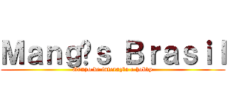 Ｍａｎｇáｓ Ｂｒａｓｉｌ (Grupo de interação e hobby)