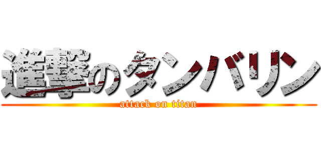 進撃のタンバリン (attack on titan)