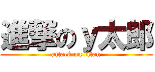 進撃のｙ太郎 (attack on titan)