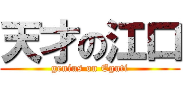 天才の江口 (genius on Eguti)