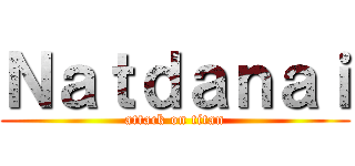 Ｎａｔｄａｎａｉ (attack on titan)