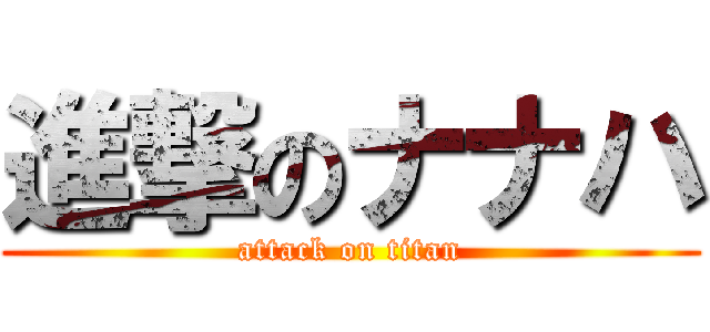 進撃のナナハ (attack on titan)