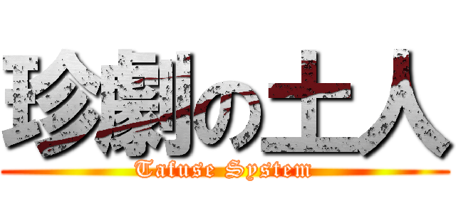 珍劇の土人 (Tafuse System)