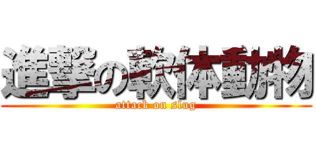 進撃の軟体動物 (attack on slug)