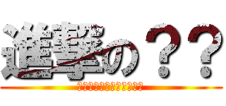 進撃の？？ (????????????)