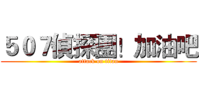 ５０７偵探團！加油吧 (attack on titan)