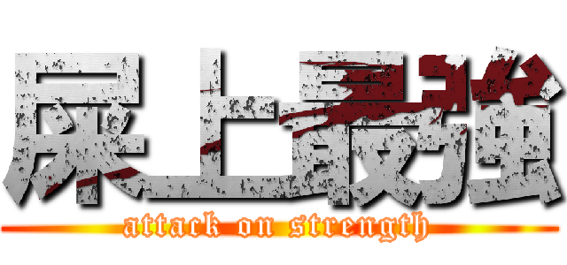 屎上最強 (attack on strength)