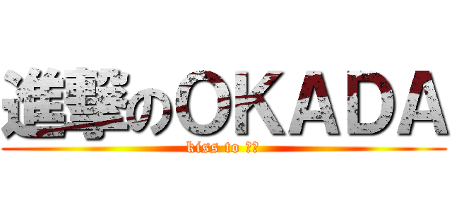 進撃のＯＫＡＤＡ (kiss to 呸呸)