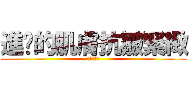 進擊的肌膚抗皺緊緻 (現在就開始)