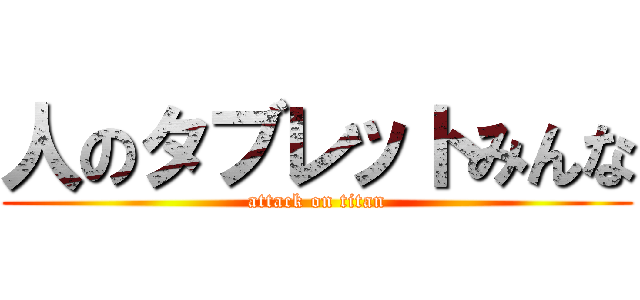 人のタブレットみんな (attack on titan)