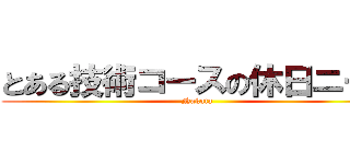 とある技術コースの休日ニート (Nakata)