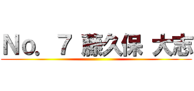 Ｎｏ．７ 藤久保 大志 ()