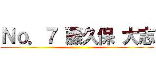 Ｎｏ．７ 藤久保 大志 ()