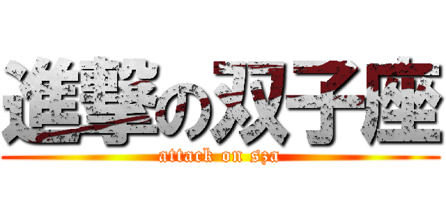 進撃の双子座 (attack on sza)