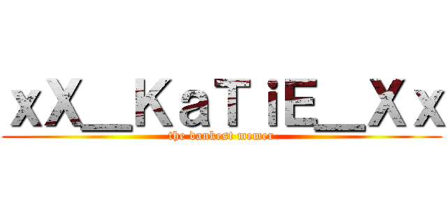 ｘＸ＿ＫａＴｉＥ＿Ｘｘ (the dankest memer)