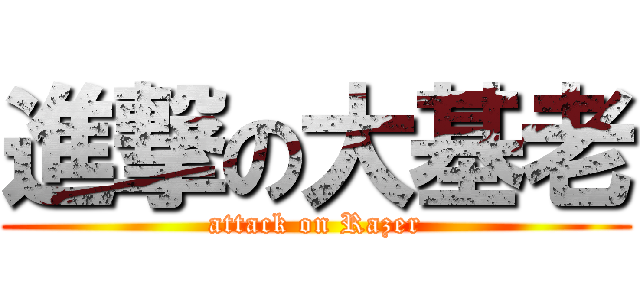 進撃の大基老 (attack on Razer)