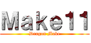 Ｍａｋｅ１１ (Dragon Make)