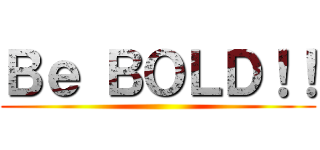 Ｂｅ ＢＯＬＤ！！ ()