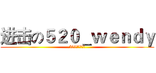 进击の５２０＿ｗｅｎｄｙ (520大大好牛逼)