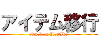 アイテム移行 (attack on ItemIko)