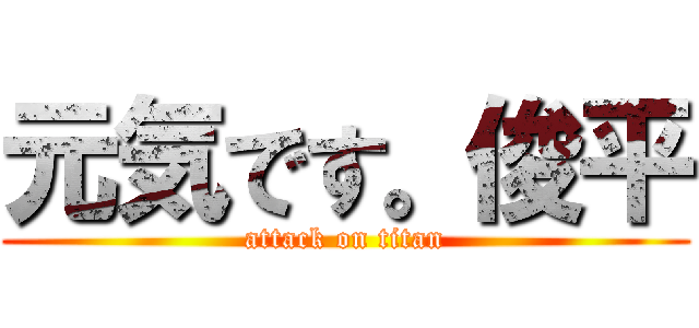 元気です。俊平 (attack on titan)