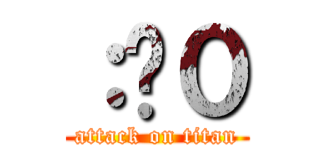 ：⁠０ (attack on titan)