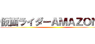仮面ライダーＡＭＡＺＯＮＳ ()