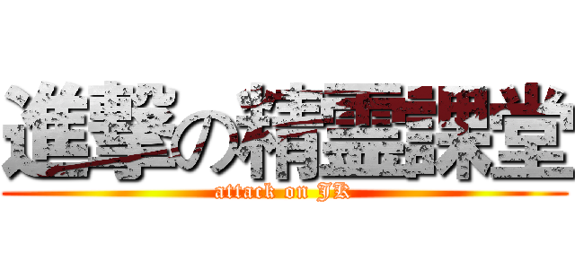 進撃の精霊課堂 (attack on JK)